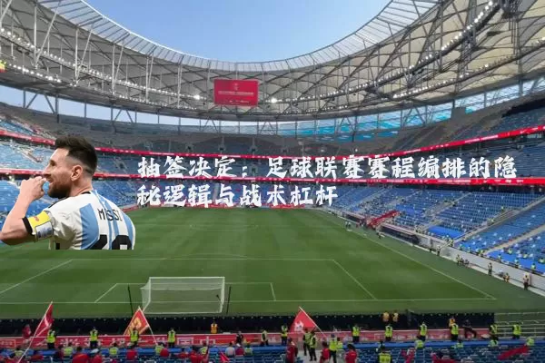 抽签决定:足球联赛赛程编排的隐秘逻辑与战术杠杆