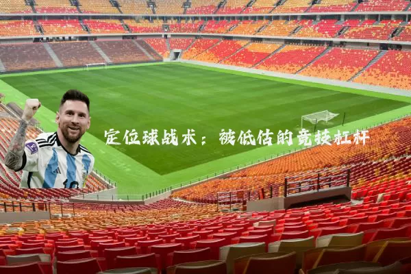 定位球战术:被低估的竞技杠杆