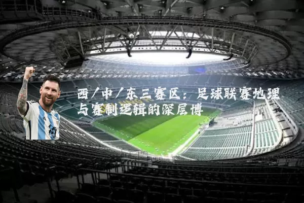 西/中/东三赛区:足球联赛地理与赛制逻辑的深层博弈