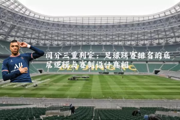 同分三重判定:足球联赛排名的底层逻辑与赛制设计真相