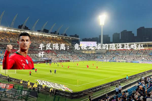 半区隔离:竞技足球的隐性战略杠杆