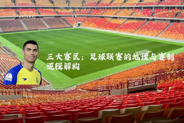 三大赛区:足球联赛的地理与赛制逻辑解构