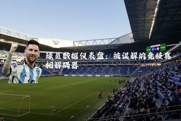 球员数据仪表盘:被误解的竞技真相解码器