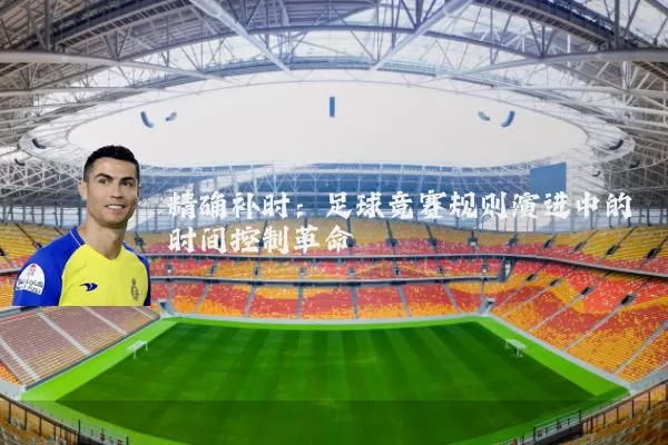 精确补时：足球竞赛规则演进中的时间控制革命