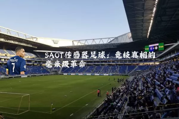 SAOT传感器足球：竞技真相的毫米级革命