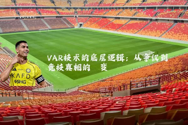 VAR技术的底层逻辑:从争议到竞技真相的嬗变