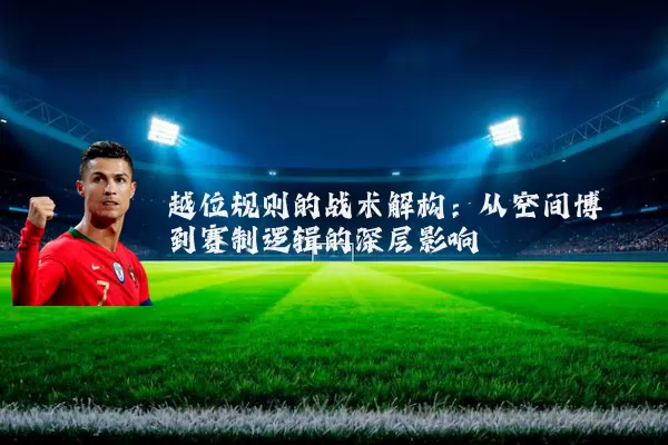 越位规则的战术解构：从空间博弈到赛制逻辑的深层影响